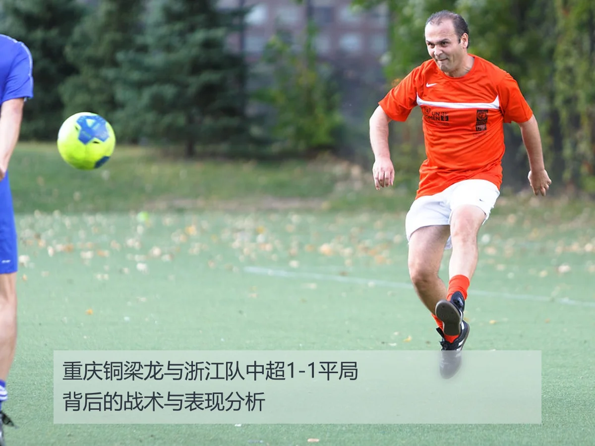重庆铜梁龙与浙江队中超1-1平局背后的战术与表现分析